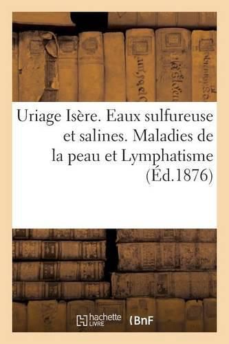 Cover image for Uriage Isere. Eaux Sulfureuse Et Salines. Maladies de la Peau Et Lymphatisme