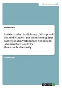 Cover image for Paul Gerhardts Lieddichtung  O Haupt voll Blut und Wunden mit Einbeziehung ihres Wirkens in den Vertonungen von Johann Sebastian Bach und Felix Mendelssohn-Bartholdy