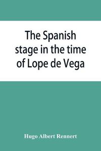 Cover image for The Spanish stage in the time of Lope de Vega