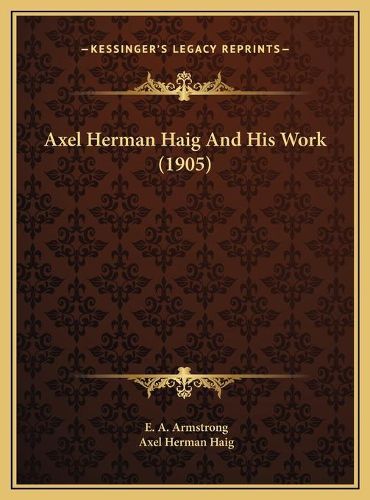 Cover image for Axel Herman Haig and His Work (1905) Axel Herman Haig and His Work (1905)