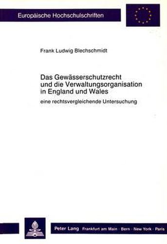 Das Gewaesserschutzrecht Und Die Verwaltungsorganisation in England Und Wales: Eine Rechtsvergleichende Untersuchung