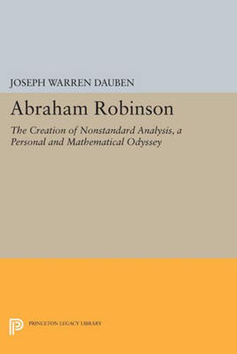 Cover image for Abraham Robinson: The Creation of Nonstandard Analysis, A Personal and Mathematical Odyssey