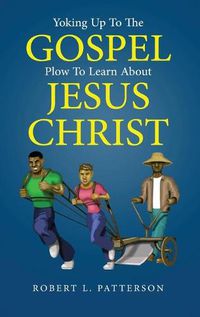 Cover image for Yoking Up to the Gospel: Plow to Learn About Jesus Christ