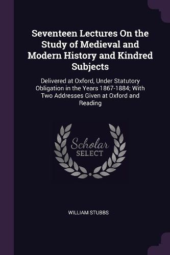 Cover image for Seventeen Lectures On the Study of Medieval and Modern History and Kindred Subjects