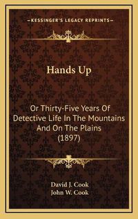 Cover image for Hands Up: Or Thirty-Five Years of Detective Life in the Mountains and on the Plains (1897)