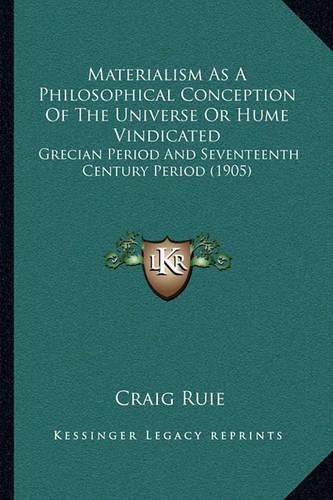 Cover image for Materialism as a Philosophical Conception of the Universe or Hume Vindicated: Grecian Period and Seventeenth Century Period (1905)