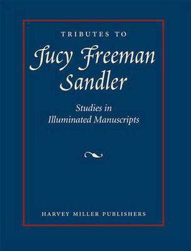 Tributes to Lucy Freeman Sandler: Studies in Illuminated Manuscripts