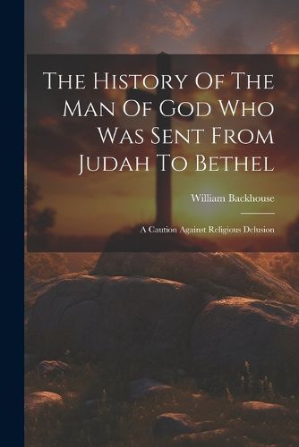 Cover image for The History Of The Man Of God Who Was Sent From Judah To Bethel