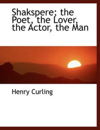 Cover image for Shakspere; The Poet, the Lover, the Actor, the Man