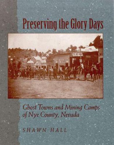 Cover image for Preserving The Glory Days: Ghost Towns And Mining Camps Of Nye County, Nevada