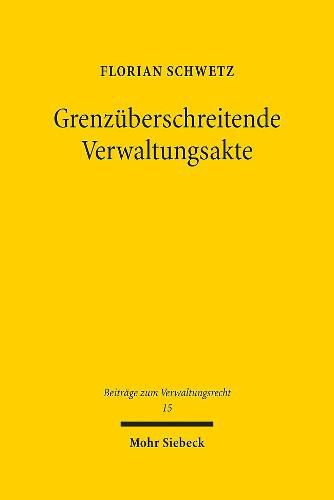 Cover image for Grenzuberschreitende Verwaltungsakte: Transnationalitat, gegenseitige Anerkennung und Verwaltungsentscheidungen im Mehrebenensystem