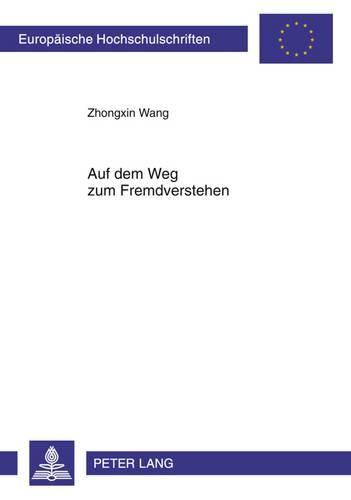 Cover image for Auf Dem Weg Zum Fremdverstehen: Das Bild Von Deutschland Und Den Deutschen in Drei Chinesischen Lehrwerken  Deutsch Fuer Studenten  (1956-1958),  Deutsch  (1979 -1983) Und  Studienweg Deutsch  (2004 -2009)