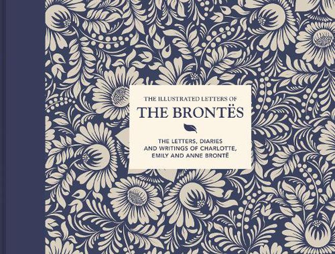 The Illustrated Letters of the Brontes: The letters, diaries and writings of Charlotte, Emily and Anne Bronte