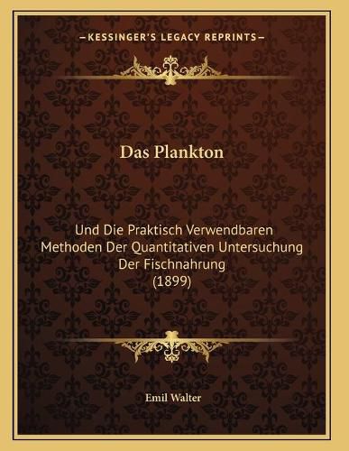 Cover image for Das Plankton: Und Die Praktisch Verwendbaren Methoden Der Quantitativen Untersuchung Der Fischnahrung (1899)