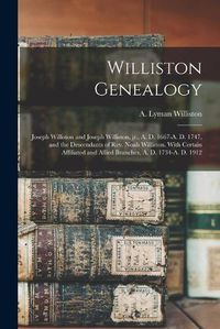 Cover image for Williston Genealogy: Joseph Williston and Joseph Williston, Jr., A. D. 1667-A. D. 1747, and the Descendants of Rev. Noah Williston. With Certain Affiliated and Allied Branches, A. D. 1734-A. D. 1912