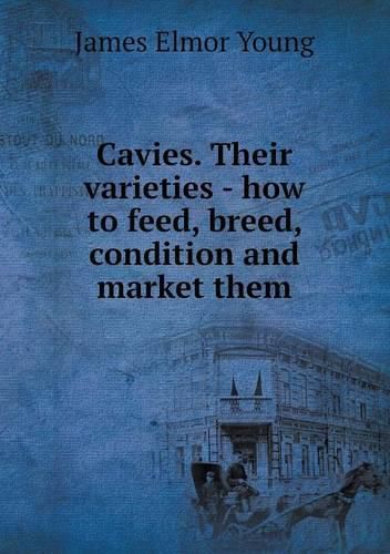 Cover image for Cavies. Their varieties - how to feed, breed, condition and market them