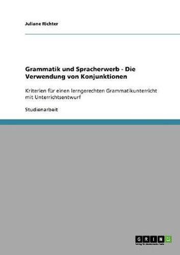 Cover image for Grammatik und Spracherwerb - Die Verwendung von Konjunktionen: Kriterien fur einen lerngerechten Grammatikunterricht mit Unterrichtsentwurf