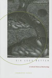 Cover image for Six Legs Better: A Cultural History of Myrmecology