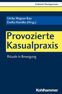 Cover image for Provozierte Kasualpraxis: Rituale in Bewegung