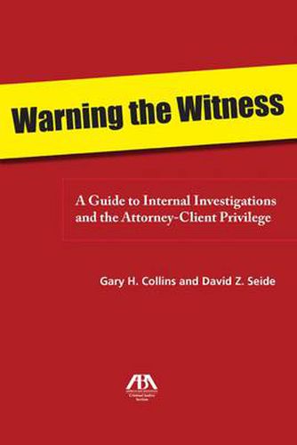 Cover image for Warning the Witness: A Guide to Internal Investigations and the Attorney-client Privelege