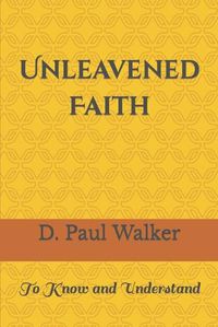 Cover image for Unleavened Faith: To Know and Understand