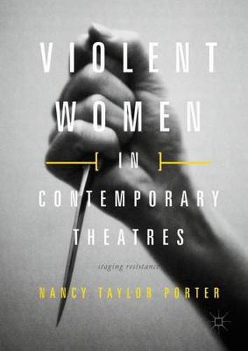 Violent Women in Contemporary Theatres: Staging Resistance