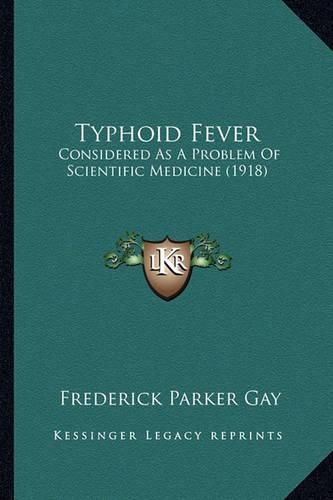 Cover image for Typhoid Fever: Considered as a Problem of Scientific Medicine (1918)