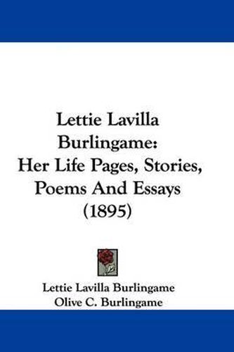 Cover image for Lettie Lavilla Burlingame: Her Life Pages, Stories, Poems and Essays (1895)