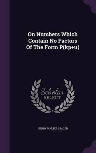 Cover image for On Numbers Which Contain No Factors of the Form P(kp+u)