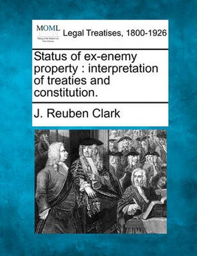 Cover image for Status of Ex-Enemy Property: Interpretation of Treaties and Constitution.