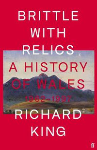Cover image for Brittle with Relics: A History of Wales, 1962-97 