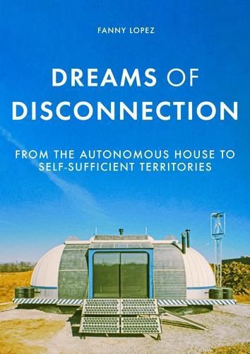 Cover image for Dreams of Disconnection: From the Autonomous House to Self-Sufficient Territories