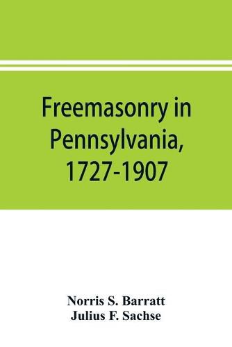 Cover image for Freemasonry in Pennsylvania, 1727-1907, as shown by the records of Lodge No. 2, F. and A. M. of Philadelphia from the year A.L. 5757, A.D. 1757