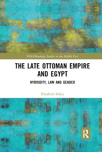 Cover image for The Late Ottoman Empire and Egypt: Hybridity, Law and Gender