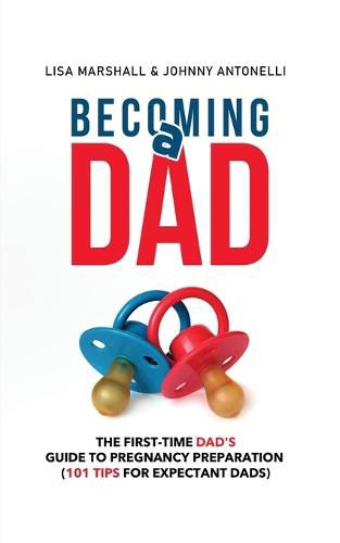 Cover image for Becoming a Dad: The First-Time Dad's Guide to Pregnancy Preparation (101 Tips For Expectant Dads)