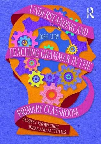 Cover image for Understanding and Teaching Grammar in the Primary Classroom: Subject knowledge, ideas and activities