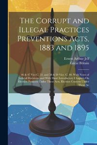 Cover image for The Corrupt and Illegal Practices Preventions Acts, 1883 and 1895