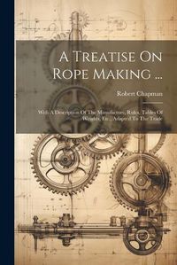 Cover image for A Treatise On Rope Making ...