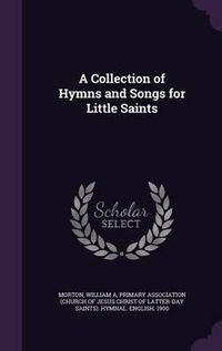 Cover image for A Collection of Hymns and Songs for Little Saints