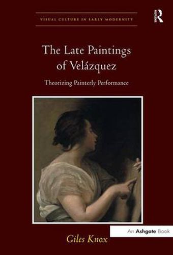 Cover image for The Late Paintings of Velazquez: Theorizing Painterly Performance