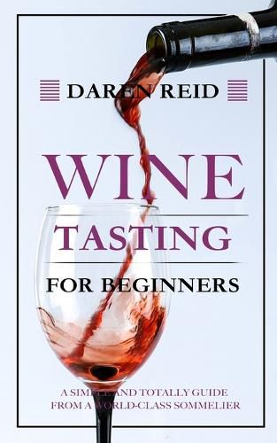 Cover image for Wine Tasting for Beginners: A Simple and Totally Guide from a World-Class Sommelier