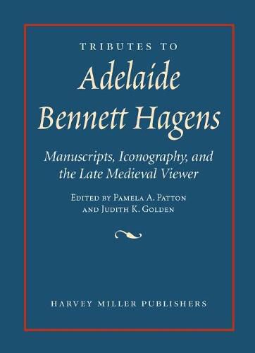 Cover image for Tributes to Adelaide Bennett Hagens: Manuscripts, Iconography, and the Late Medieval Viewer