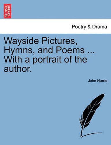 Cover image for Wayside Pictures, Hymns, and Poems ... with a Portrait of the Author.