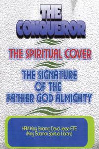 Cover image for THE Conqueror, the Spiritual Cover and the Signature of the Father God Almighty