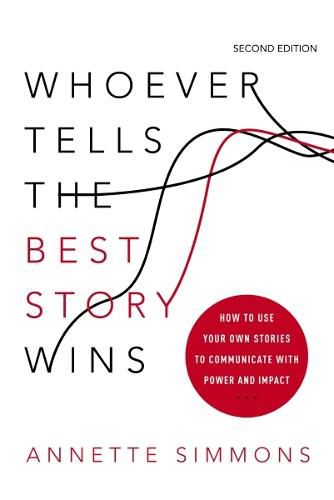 Cover image for Whoever Tells the Best Story Wins: How to Use Your Own Stories to Communicate with Power and Impact