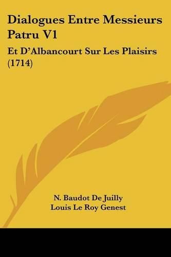 Cover image for Dialogues Entre Messieurs Patru V1: Et D'Albancourt Sur Les Plaisirs (1714)