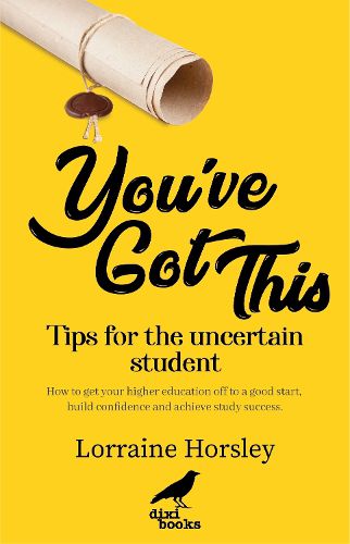 Cover image for You've Got This: Tips for the uncertain student. How to get your higher education off to a good start, build confidence and achieve study success