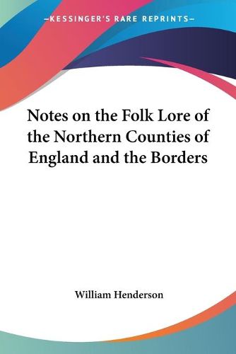 Cover image for Notes On The Folk Lore Of The Northern Counties Of England And The Borders