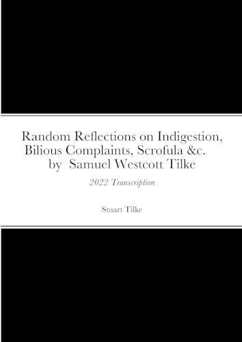 Random Reflections on Indigestion, Bilious Complaints, Scrofula &c. by Samuel Westcott Tilke 1837