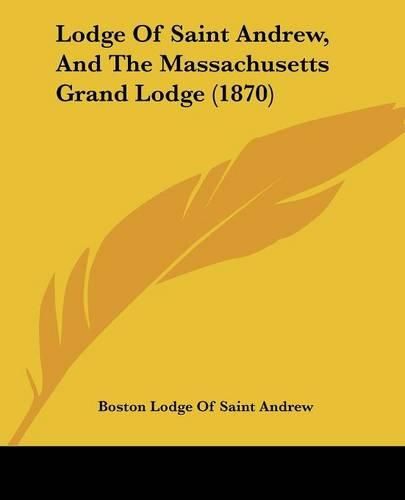 Cover image for Lodge of Saint Andrew, and the Massachusetts Grand Lodge (1870)